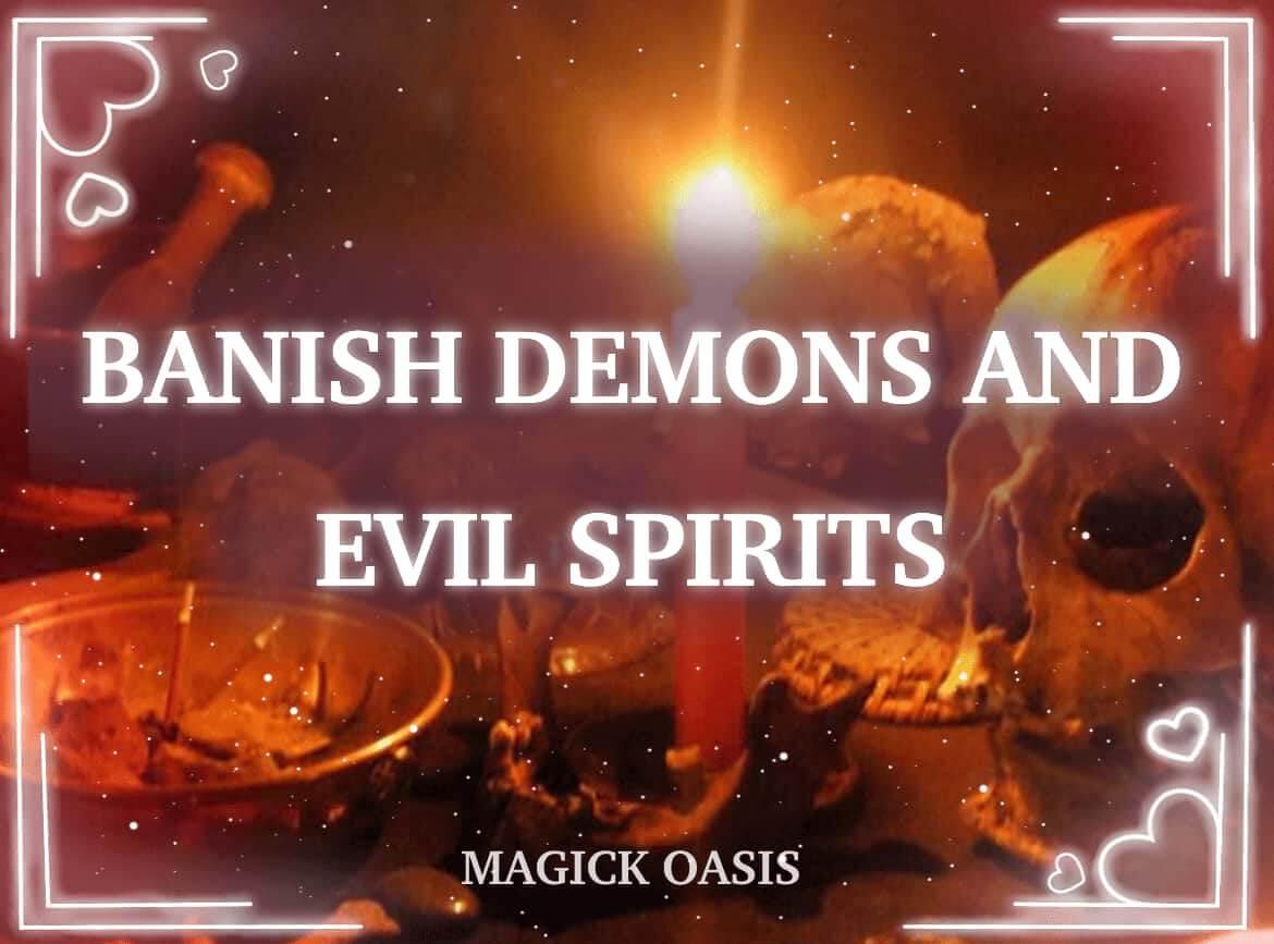Most POWERFUL BANISHING Spell - BANISH demons, evil entities, and evil! Protect you and your loved ones now! Same day results! - MagickOasis